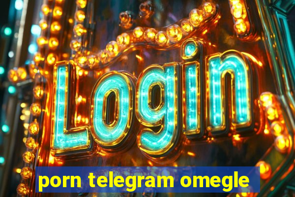 porn telegram omegle